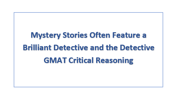 Mystery Stories Often Feature a Brilliant Detective and the Detective GMAT Critical Reasoning